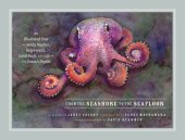 book From the Seashore to the Seafloor: An Illustrated Tour of Sandy Beaches, Kelp Forests, Coral Reefs, and Life in the Ocean's Depths