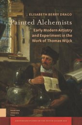 book Painted Alchemists: Early Modern Artistry and Experiment in the Work of Thomas Wijck