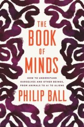 book The Book of Minds: How to Understand Ourselves and Other Beings, from Animals to AI to Aliens