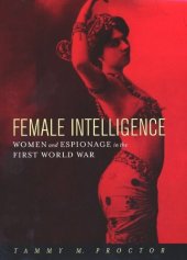 book Female Intelligence: Women and Espionage in the First World War