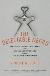 book The Delectable Negro: Human Consumption and Homoeroticism within US Slave Culture