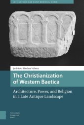 book The Christianization of Western Baetica: Architecture, Power, and Religion in a Late Antique Landscape