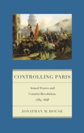 book Controlling Paris: Armed Forces and Counter-Revolution, 1789-1848