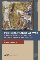 book Medieval France at War: A Military History of the French Monarchy, 885–1305