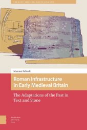 book Roman Infrastructure in Early Medieval Britain: The Adaptations of the Past in Text and Stone