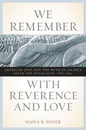 book We Remember with Reverence and Love: American Jews and the Myth of Silence after the Holocaust, 1945-1962