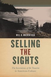 book Selling the Sights: The Invention of the Tourist in American Culture