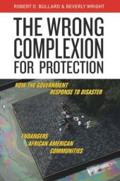 book The Wrong Complexion for Protection: How the Government Response to Disaster Endangers African American Communities