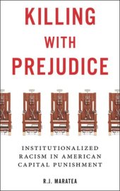 book Killing with Prejudice: Institutionalized Racism in American Capital Punishment