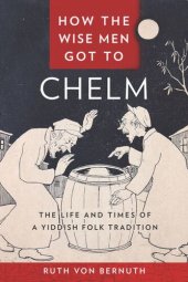 book How the Wise Men Got to Chelm: The Life and Times of a Yiddish Folk Tradition