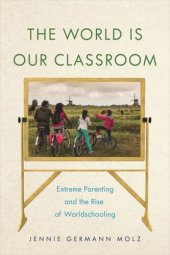 book The World Is Our Classroom: Extreme Parenting and the Rise of Worldschooling