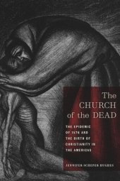book The Church of the Dead: The Epidemic of 1576 and the Birth of Christianity in the Americas