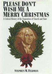 book Please Don't Wish Me a Merry Christmas: A Critical History of the Separation of Church and State