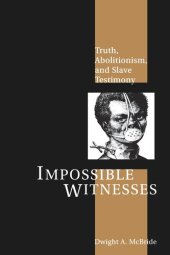 book Impossible Witnesses: Truth, Abolitionism, and Slave Testimony