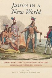 book Justice in a New World: Negotiating Legal Intelligibility in British, Iberian, and Indigenous America