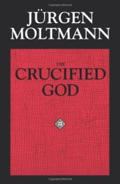 book The Crucified God: The Cross of Christ as the Foundation and Criticism of Christian Theology