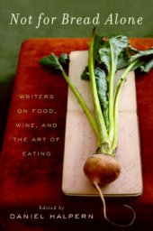 book Not for Bread Alone: Writers on Food, Wine, and the Art of Eating