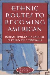 book Ethnic Routes to Becoming American: Indian Immigrants and the Cultures of Citizenship