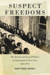 book Suspect Freedoms: The Racial and Sexual Politics of Cubanidad in New York, 1823-1957