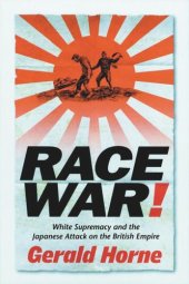 book Race War!: White Supremacy and the Japanese Attack on the British Empire