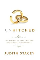 book Unhitched: Love, Marriage, and Family Values from West Hollywood to Western China