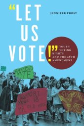 book "Let Us Vote!": Youth Voting Rights and the 26th Amendment