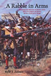 book A Rabble in Arms: Massachusetts Towns and Militiamen during King Philip’s War