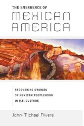 book The Emergence of Mexican America: Recovering Stories of Mexican Peoplehood in U.S. Culture