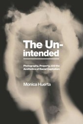 book The Unintended: Photography, Property, and the Aesthetics of Racial Capitalism