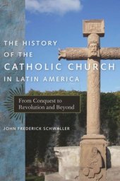 book The History of the Catholic Church in Latin America: From Conquest to Revolution and Beyond