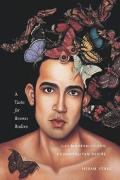 book A Taste for Brown Bodies: Gay Modernity and Cosmopolitan Desire