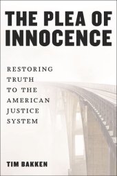 book The Plea of Innocence: Restoring Truth to the American Justice System