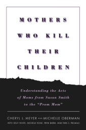 book Mothers Who Kill Their Children: Understanding the Acts of Moms from Susan Smith to the "Prom Mom"