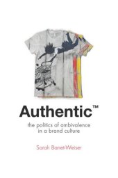 book Authentic™: The Politics of Ambivalence in a Brand Culture