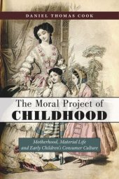 book The Moral Project of Childhood: Motherhood, Material Life, and Early Children's Consumer Culture