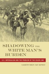 book Shadowing the White Man’s Burden: U.S. Imperialism and the Problem of the Color Line