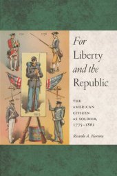 book For Liberty and the Republic: The American Citizen as Soldier, 1775-1861