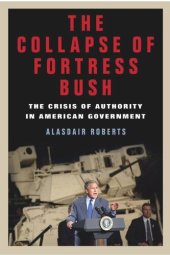 book The Collapse of Fortress Bush: The Crisis of Authority in American Government