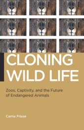 book Cloning Wild Life: Zoos, Captivity, and the Future of Endangered Animals