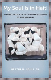 book My Soul Is in Haiti: Protestantism in the Haitian Diaspora of the Bahamas