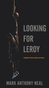 book Looking for Leroy: Illegible Black Masculinities