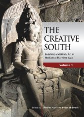 book The Creative South: Buddhist and Hindu Art in Mediaeval Maritime Asia, volume 1