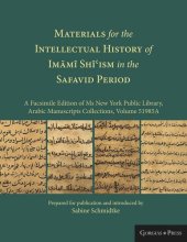 book Materials for the Intellectual History of Imāmī Shīʿism in the Safavid Period: A Facsimile Edition of Ms New York Public Library, Arabic Manuscripts Collections, Volume 51985A