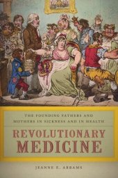 book Revolutionary Medicine: The Founding Fathers and Mothers in Sickness and in Health