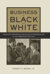 book Business in Black and White: American Presidents and Black Entrepreneurs in the Twentieth Century