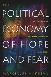 book The Political Economy of Hope and Fear: Capitalism and the Black Condition in America