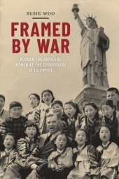 book Framed by War: Korean Children and Women at the Crossroads of US Empire