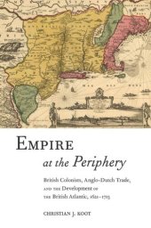 book Empire at the Periphery: British Colonists, Anglo-Dutch Trade, and the Development of the British Atlantic, 1621-1713