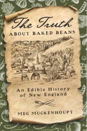 book The Truth about Baked Beans: An Edible History of New England