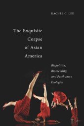 book The Exquisite Corpse of Asian America: Biopolitics, Biosociality, and Posthuman Ecologies